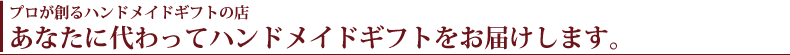 あなたに代わってハンドメイドギフトをお届けします。